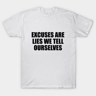 Excuses are lies we tell ourselves T-Shirt